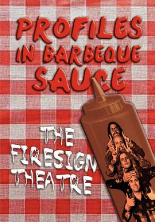 Kniha PROFILES IN BARBEQUE SAUCE The Psychedelic Firesign Theatre On Stage - 1967-1972 The Firesign Theatre