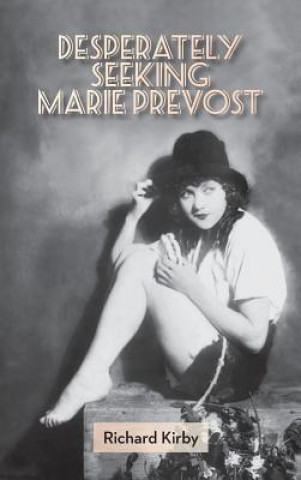 Könyv Desperately Seeking Marie Prevost (Hardback) Dr Richard Kirby