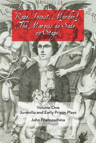 Könyv Rape, Incest, Murder! the Marquis de Sade on Stage Volume One John (Pennsylvania State University) Franceschina