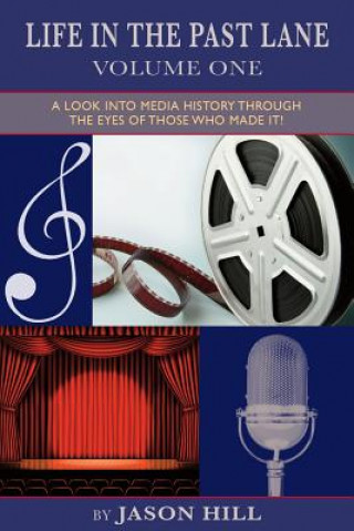 Kniha Life in the Past Lane - Volume One - A Look Into Media History Through the Eyes of Those Who Made It! Jason Hill