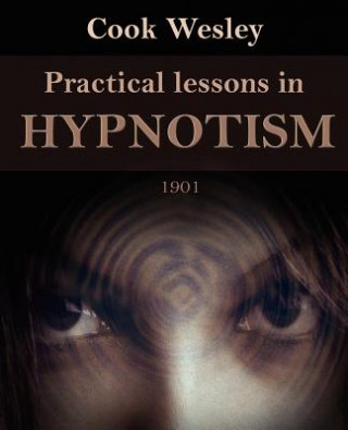 Kniha Practical Lessons in Hypnotism Wesley Cook