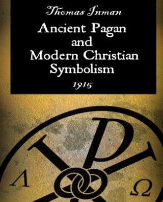 Carte Ancient Pagan and Modern Christian Symbolism Thomas Inman
