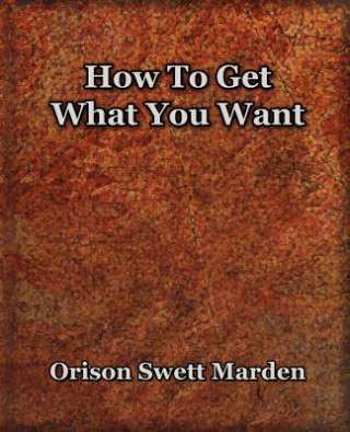 Carte How To Get What You Want (1917) Orison Swett Marden