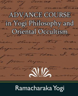 Βιβλίο Advance Course in Yogi Philosophy and Oriental Occultism Yogi Ramacharaka