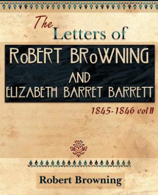 Könyv Letters of Robert Browning and Elizabeth Barret Barrett 1845-1846 Vol II (1899) Dr Elizabeth Barrett