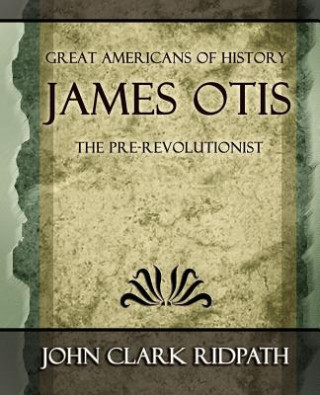 Könyv James Otis the Pre-Revolutionist - 1903 John Clark Ridpath