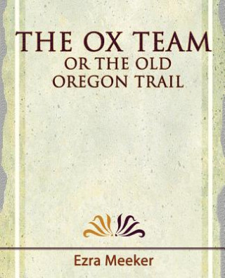 Buch Ox Team or the Old Oregon Trail - 1909 Ezra Meeker