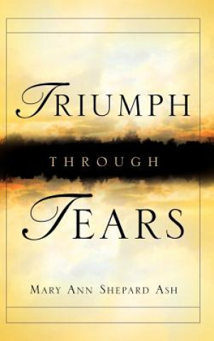 Kniha Triumph Through Tears Mary Ann Shepard Ash
