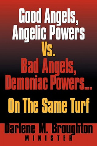 Książka Good Angels, Angelic Powers vs. Bad Angels Demoniac Powers... on the Same Turf Darlene M Broughton