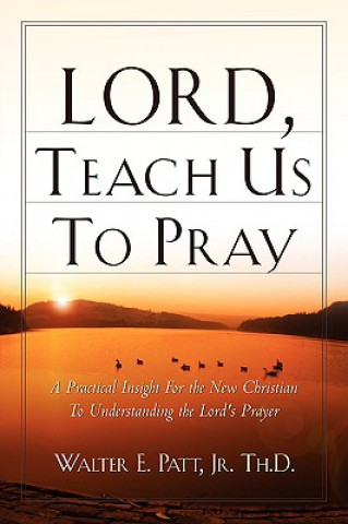 Könyv Lord, Teach Us To Pray Jr. Walter E. Patt