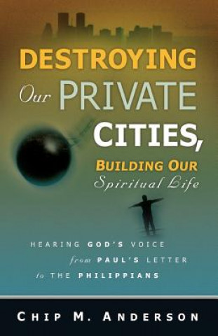 Könyv Destroying Our Private Cities, Building Our Spiritual Life Chip M Anderson