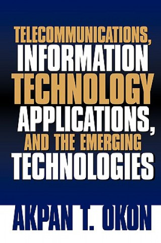 Könyv Telecommunications, Information Technology Applications, and The Emerging Technologies Akpan T Okon