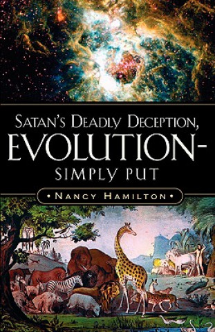 Carte Satan's Deadly Deception, Evolution-Simply Put Nancy (UNIV OF NORTHERN IOWA) Hamilton
