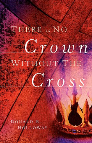 Carte There Is No Crown Without The Cross Donald R Holloway