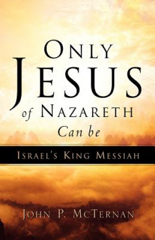 Książka Only Jesus of Nazareth Can Be Israel's King Messiah John P McTernan