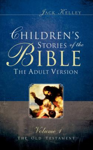 Könyv Children's Stories of the Bible The Adult Version Jack Kelley