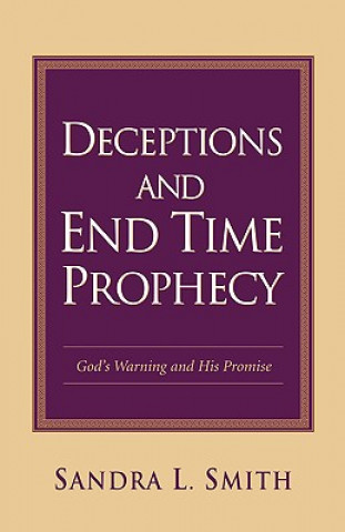 Könyv Deceptions and End Time Prophecy Sandra L Smith