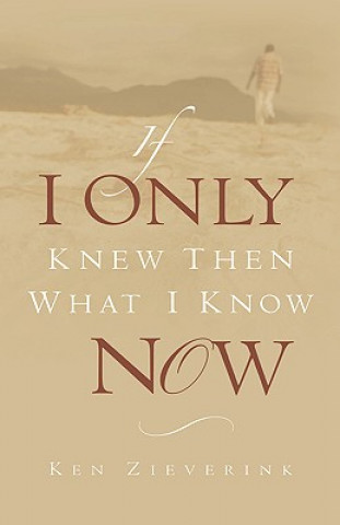 Carte If I Only Knew Then What I Know Now Ken Zieverink
