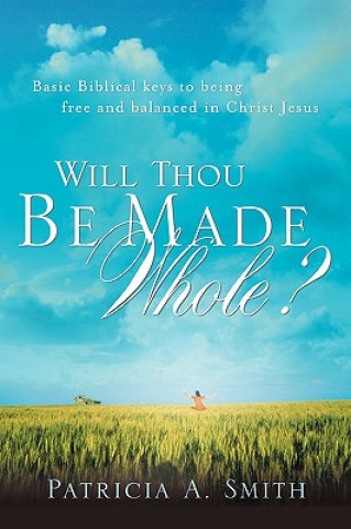 Könyv Will Thou Be Made Whole? Patricia A Smith
