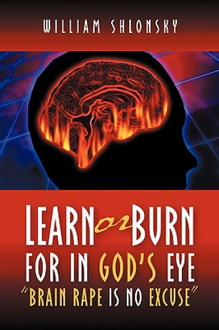 Kniha Learn or Burn For In God's Eye Brain Rape is No Excuse William Shlonsky