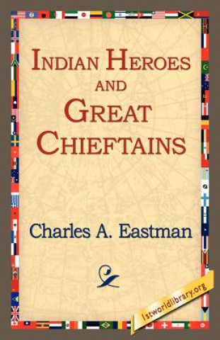 Kniha Indian Heroes and Great Chieftains Charles Alexander Eastman