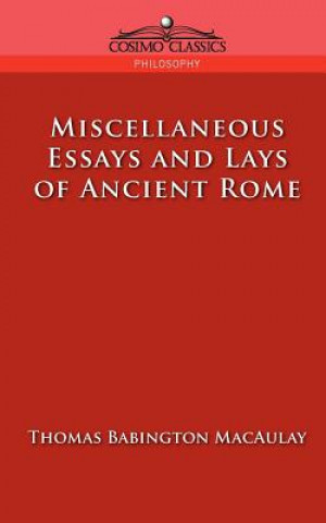 Carte Miscellaneous Essays and Lays of Ancient Rome Thomas Babington Macaulay