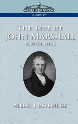Carte Life of John Marshall, Vol. 4 Albert J Beveridge
