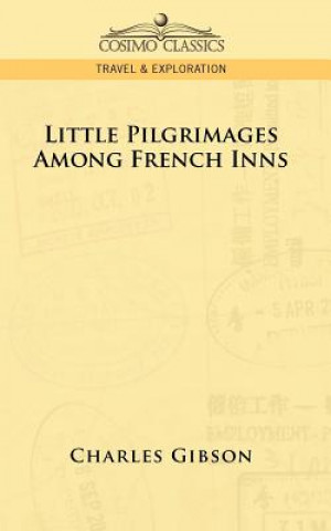 Knjiga Little Pilgrimages Among French Inns Charles Gibson