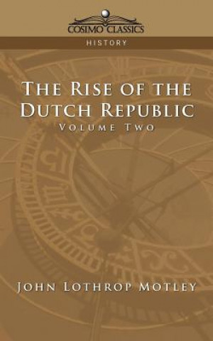 Carte Rise of the Dutch Republic - Volume 2 John Lothrop Motley