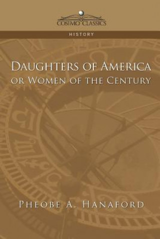 Kniha Daughters of America or Women of the Century Phebe Ann Hanaford