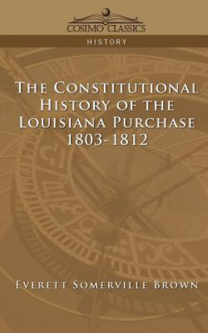 Kniha Constitutional History of the Louisiana Purchase Everett Somerville Brown