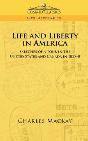 Könyv Life and Liberty in America, Sketches of a Tour in the United States and Canada in 1857-8 Charles MacKay