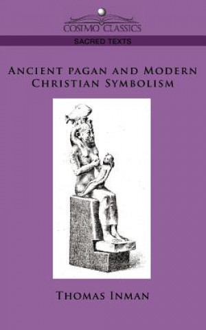 Kniha Ancient Pagan and Modern Christian Symbolism Thomas Inman