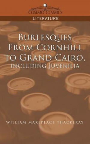 Carte Burlesques, from Cornhill to Grand Cairo, Including Juvenilia William Makepeace Thackeray