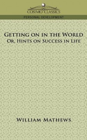 Carte Getting on in the World; Or, Hints on Success in Life William Mathews