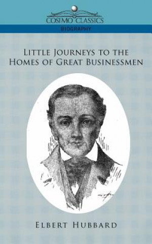 Kniha Little Journeys to the Homes of Great Businessmen Elbert Hubbard
