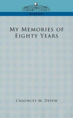 Kniha My Memories of Eighty Years Chauncey Mitchell DePew