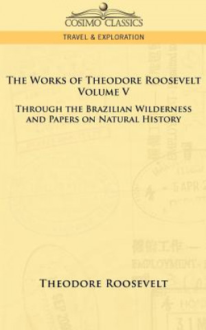 Könyv Works of Theodore Roosevelt - Volume V Roosevelt