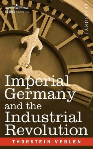 Livre Imperial Germany and the Industrial Revolution Thorstein Veblen