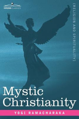 Книга Mystic Christianity Or, the Inner Teachings of the Master Yogi Ramacharaka