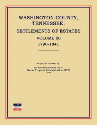 Könyv Washington County, Tennessee, Settlements of Estates, Volume 00, 1790-1841 Works Progress Administration (Wpa)