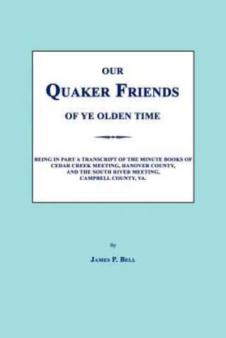 Könyv Our Quaker Friends of Ye Olden Time James P Bell