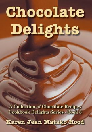 Carte Chocolate Delights Cookbook, Volume I Karen Jean Matsko Hood