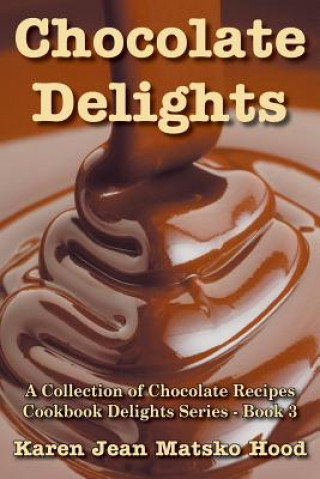 Книга Chocolate Delights Cookbook, Volume I Karen Jean Matsko Hood