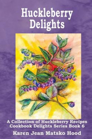 Kniha Huckleberry Delights Cookbook Karen Jean Matsko Hood