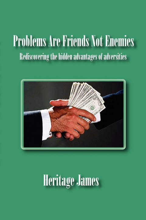 Carte Problems Are Friends Not Enemies. Rediscovering the hidden advantages of adversities Heritage James