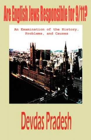 Kniha Are English Jews Responsible for 9/11? An Examination of the History, Problems, and Causes Devdas Pradesh