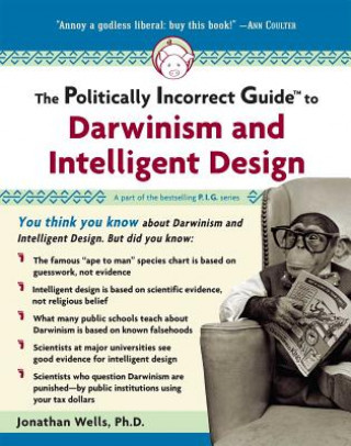 Kniha Politically Incorrect Guide to Darwinism and Intelligent Design Jonathan Wells