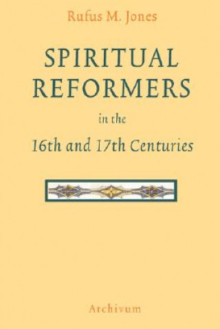 Livre Spiritual Reformers in the 16th and 17th Centuries Rufus Matthew Jones