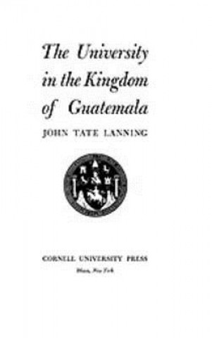 Kniha University in the Kingdom of Guatemala John Tate Lanning